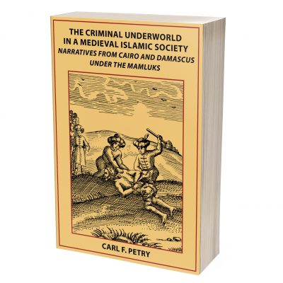 The Criminal Underworld in a Medieval Islamic Society by Carl F. Petry